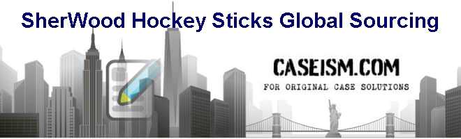 Sher-Wood Hockey Sticks: Global Sourcing Case Solution Sher-Wood Hockey Sticks: Global Sourcing Case Solution